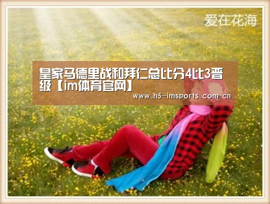 皇家马德里战和拜仁总比分4比3晋级【im体育官网】(图2) im体育中心