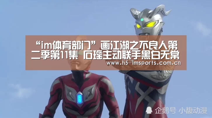 “im体育部门”画江湖之不良人第二季第11集 石瑶主动联手黑白无常(图1) im体育中心