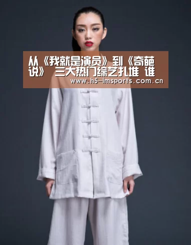 从《我就是演员》到《奇葩说》 三大热门综艺扎堆 谁更博眼球?:im体育中心(图1) im体育投注